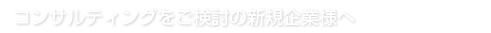 コンサルティングをご検討の新規企業様へ