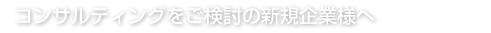 コンサルティングをご検討の新規企業様へ